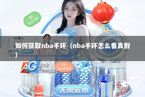 如何获取nba手环（nba手环怎么看真假）