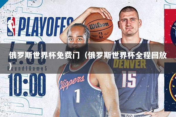 俄罗斯世界杯免费门（俄罗斯世界杯全程回放）