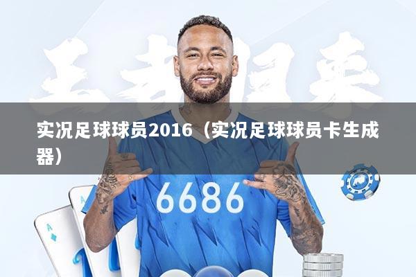 实况足球球员2016（实况足球球员卡生成器）