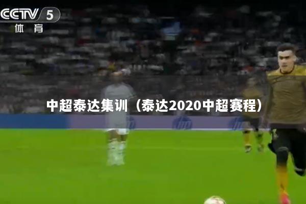 中超泰达集训（泰达2020中超赛程）